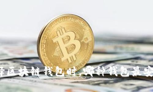 选择区块链钱包时，哪种钱包最安全？