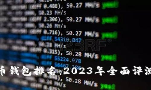 最好的比特币钱包排名：2023年全面评测与最佳选择
