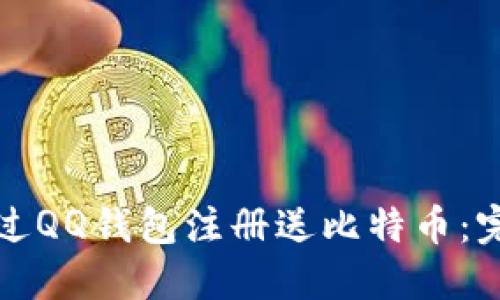 如何通过QQ钱包注册送比特币:完整指南