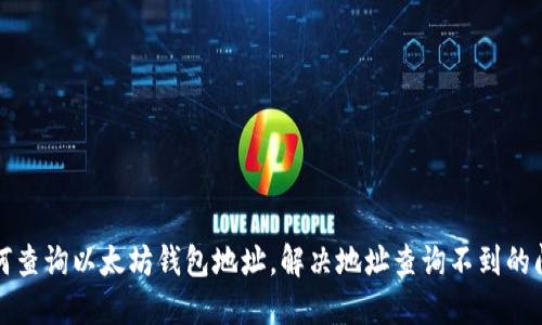 如何查询以太坊钱包地址,解决地址查询不到的问题