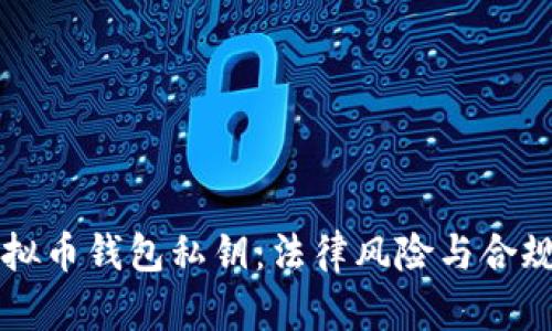 采集虚拟币钱包私钥:法律风险与合规性分析