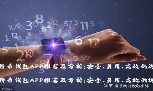 比特币钱包APP推荐及分析：安全、易用、高效的选择

比特币钱包APP推荐及分析：安全、易用、高效的选择