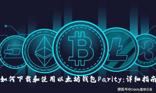 如何下载和使用以太坊钱包Parity：详细指南