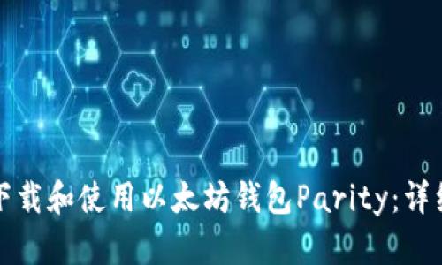 如何下载和使用以太坊钱包Parity：详细指南