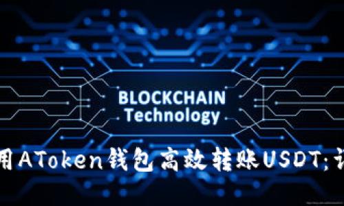 如何使用AToken钱包高效转账USDT：详尽指南