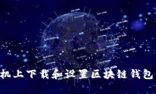 如何在手机上下载和设置区块链钱包:完整指南