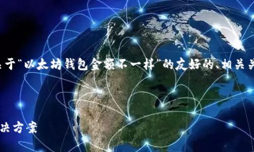 由于文本长度限制,我将为您提供一个关于“以太坊钱包金额不一样”的友好的、相关关键词、内容概要和相关问题的结构框架。
和关键词:
以太坊钱包金额不一致的原因分析与解决方案