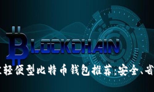 2023年最佳轻便型比特币钱包推荐：安全、省心、易于使用