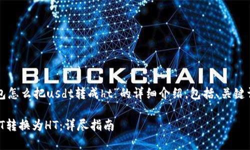 下面是一篇围绕“tp钱包怎么把usdt转成ht”的详细介绍，包括、关键词以及常见问题的解答。

如何在TP钱包中将USDT转换为HT：详尽指南