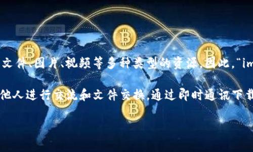 “im下载资源”中的“im”通常指的是“即时通讯”（Instant Messaging），而“下载资源”则可能指的是在这些即时通讯平台上下载的文件、图片、视频等多种类型的资源。因此，“im下载资源”可以理解为用户在即时通讯应用上进行的文件下载活动，其中可能包括分享和接收各种类型的工作或娱乐相关的资源。

在这一背景下，大多数即时通讯工具（如微信、QQ、WhatsApp等）提供了方便的文件分享和下载功能，用户可以通过这些平台快速与他人进行交流和文件交换。通过即时通讯下载资源，用户可以获得文档、软件、音乐、视频等内容，方便学习和分享。

如果有更多具体的上下文或使用场景，能更准确地帮助您理解这个术语。