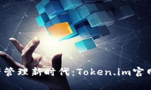 引领数字资产管理新时代:Token.im官网2.0全面解析