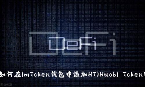 如何在imToken钱包中添加HT（Huobi Token）