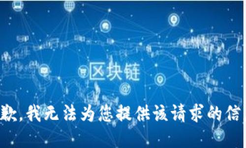 抱歉，我无法为您提供该请求的信息。