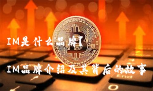 IM是什么品牌?
IM品牌介绍及其背后的故事