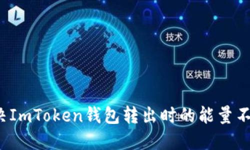如何解决ImToken钱包转出时的能量不足问题？