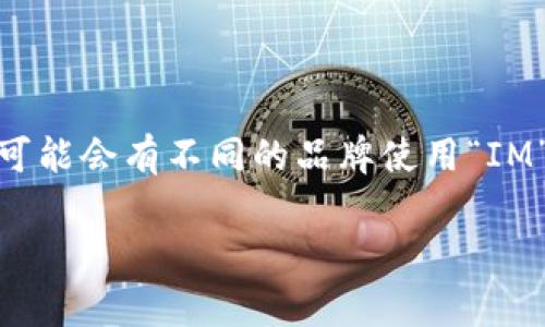 IM标志通常与国际品牌“IM”相关，这个品牌可以涵盖多个领域，例如科技、时尚、汽车等。不同国家和地区可能会有不同的品牌使用“IM”作为其标识。以下是关于IM标志的一些可能的解释和信息，但请确认具体品牌以及其相应的背景和领域。

如果你有特定的品牌或国家背景请分享，这样我能给你更精确的信息。