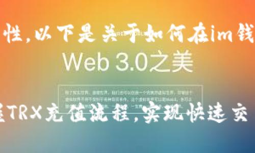 为了确保内容的清晰性和易读性，以下是关于如何在im钱包中进行TRX充值的详细介绍。


im钱包TRX充值教程：轻松掌握TRX充值流程，实现快速交易
