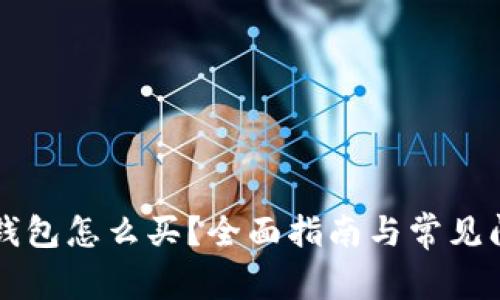 以太坊钱包怎么买？全面指南与常见问题解答