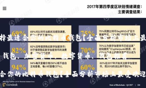 推广

友好的如何选择最适合你的比特币钱包？全面分析市场上最受欢迎的选择

关键词：比特币钱包, 加密货币, 数字货币, 钱包推荐

如何选择最适合你的比特币钱包？全面分析市场上最受欢迎的选择