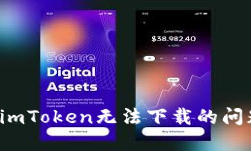 : 如何解决imToken无法下载的问题：详尽指南