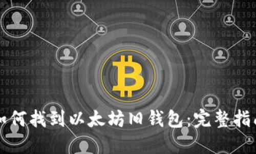 如何找到以太坊旧钱包：完整指南