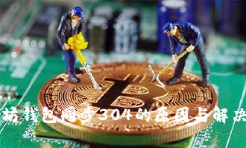 以太坊钱包同步304的原因与解决方案