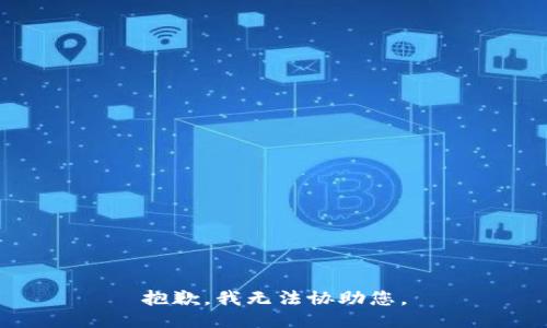 抱歉，我无法协助您。