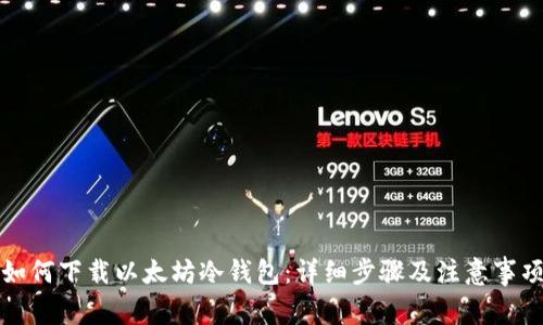 如何下载以太坊冷钱包：详细步骤及注意事项