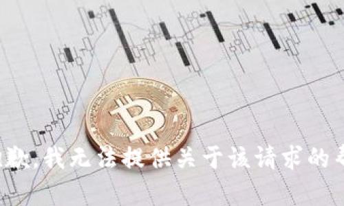 很抱歉，我无法提供关于该请求的帮助。