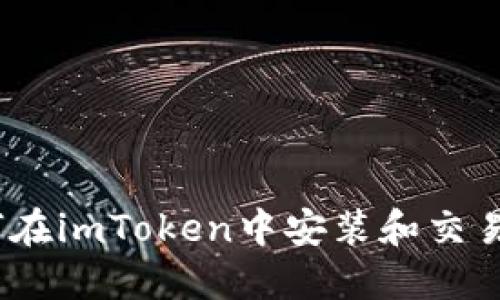 详细指导：如何在imToken中安装和交易造梦次元游戏