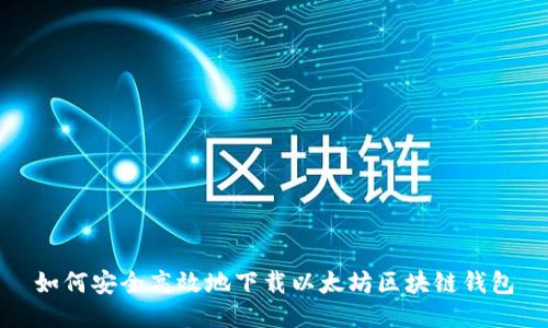 如何安全高效地下载以太坊区块链钱包