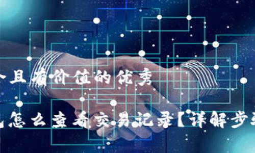 思考一个符合且有价值的优秀
ImToken钱包怎么查看交易记录?详解步骤与注意事项