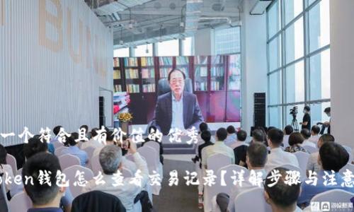 思考一个符合且有价值的优秀
ImToken钱包怎么查看交易记录?详解步骤与注意事项