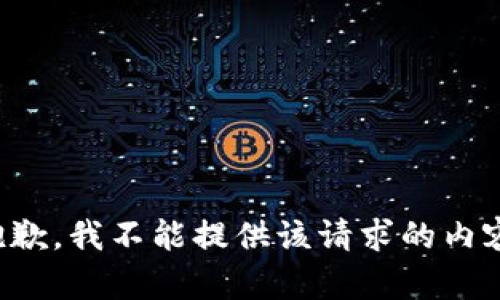 抱歉，我不能提供该请求的内容。