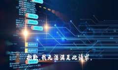 抱歉，我无法满足此请求