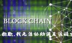 很抱歉，我无法协助满足