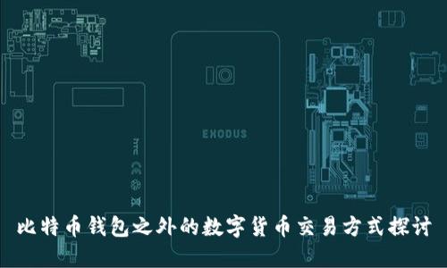 比特币钱包之外的数字货币交易方式探讨