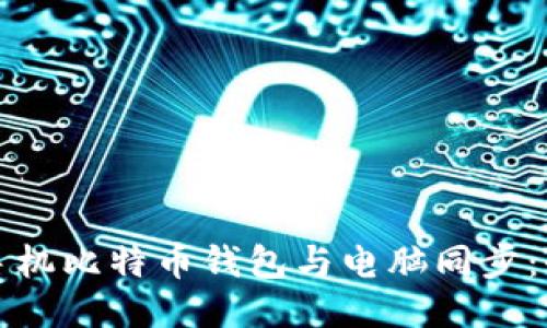 如何将手机比特币钱包与电脑同步：全面指南