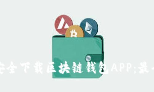 如何安全下载区块链钱包APP：最全指南