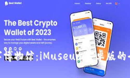 探秘数字博物馆:iMuseum安卓版的全新体验