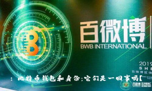 : 比特币钱包和身份：它们是一回事吗？