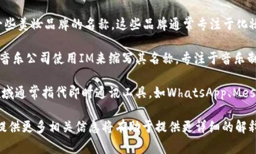 IM通常指代多个品牌或概念，具体含义取决于上下文。以下是一些相关的品牌或公司：

1. **IM品牌（IM美妆）**：IM也被用作一些美妆品牌的名称，这些品牌通常专注于化妆品和护肤品的生产和销售。
  
2. **IM音乐（Instant Music）**：有些音乐公司使用IM来缩写其名称，专注于音乐制作和发行。

3. **IM通讯（即时通讯）**：IM在技术领域通常指代即时通讯工具，如WhatsApp、Messenger等，它们促进了信息的快速交流。

如果您指代的是特定的IM品牌或产品，提供更多相关信息将有助于提供更详细的解释。
