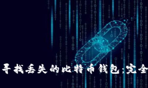 如何寻找丢失的比特币钱包：完全指南