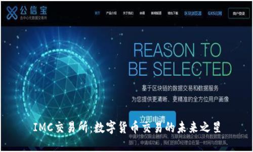 IMC交易所:数字货币交易的未来之星