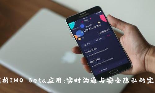 深度剖析IMO Beta应用:实时沟通与安全隐私的完美结合