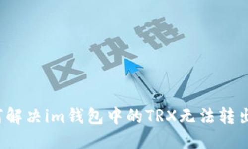 如何解决im钱包中的TRX无法转出问题