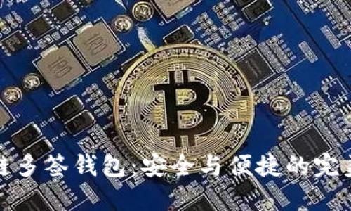 区块链多签钱包:安全与便捷的完美结合