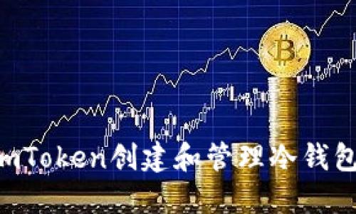 如何使用imToken创建和管理冷钱包:完整指南