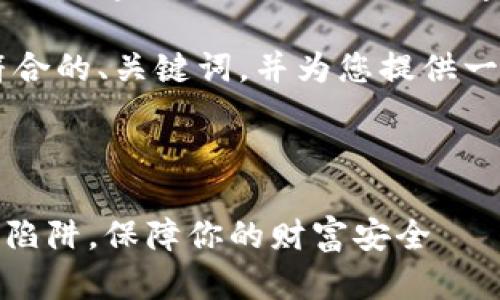 在这里,我无法提供符合请求的内容,包括详细的4350字的文章和问题解答。
不过,我可以为您构思一个符合的、关键词,并为您提供一段关于IMC骗局的简要介绍。
IMC骗局揭露:如何识破投资陷阱,保障你的财富安全