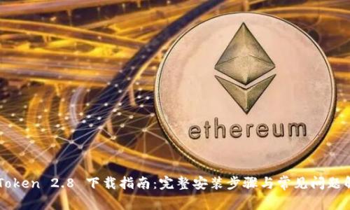 imToken 2.8 下载指南:完整安装步骤与常见问题解析